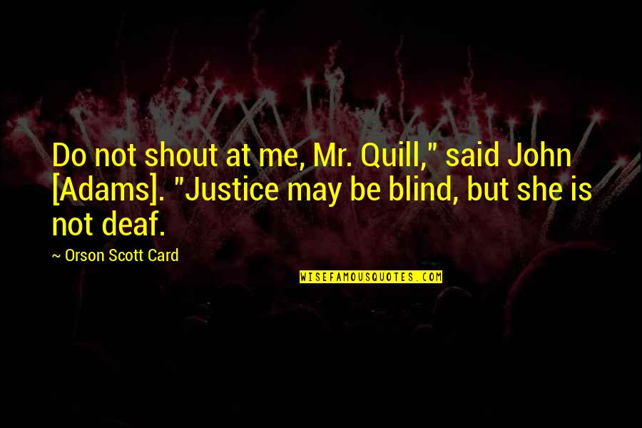 Faddoul Quotes By Orson Scott Card: Do not shout at me, Mr. Quill," said