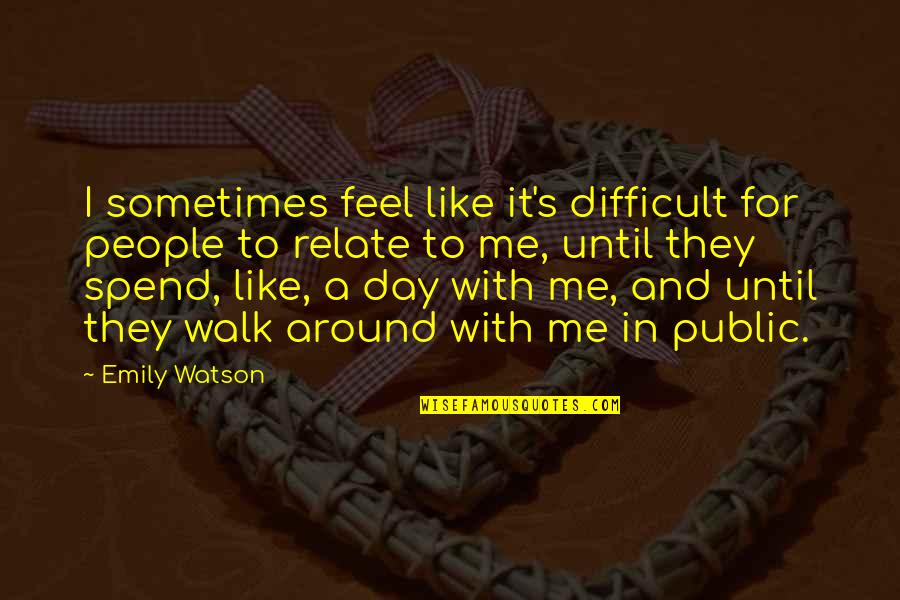 Faddy Youtube Quotes By Emily Watson: I sometimes feel like it's difficult for people