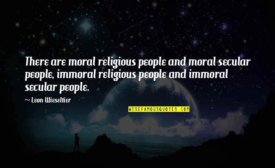 Faddy Youtube Quotes By Leon Wieseltier: There are moral religious people and moral secular Faddy Youtube Quotes By Leon Wieseltier: There are moral religious people and moral secular