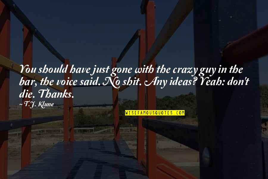 Faddy Youtube Quotes By T.J. Klune: You should have just gone with the crazy Faddy Youtube Quotes By T.J. Klune: You should have just gone with the crazy