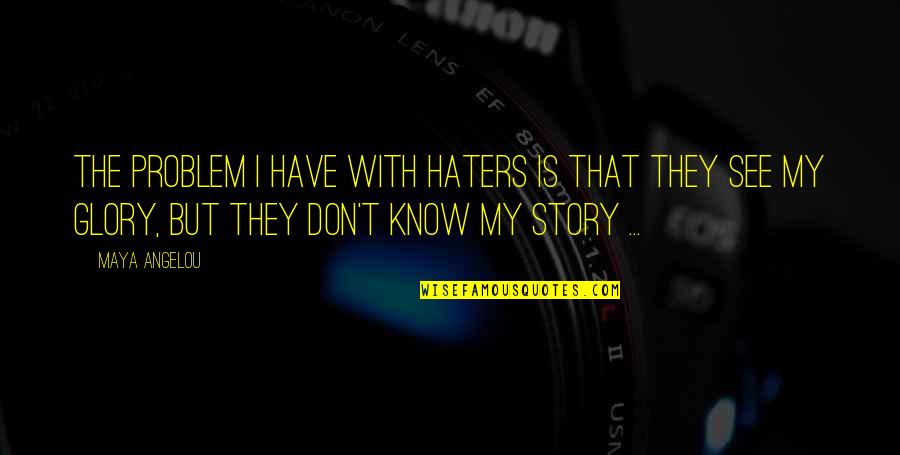 Fade Into The Darkness Quotes By Maya Angelou: The problem I have with haters is that