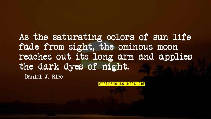 Fade Out Quotes By Daniel J. Rice: As the saturating colors of sun-life fade from