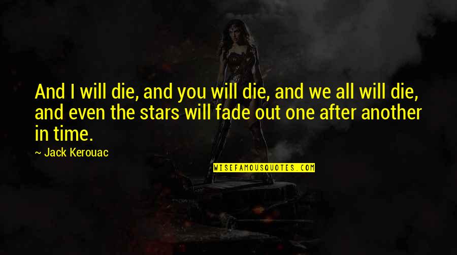 Fade Out Quotes By Jack Kerouac: And I will die, and you will die,