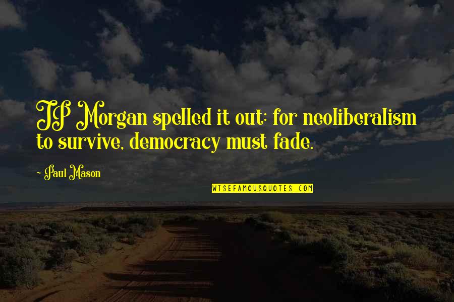 Fade Out Quotes By Paul Mason: JP Morgan spelled it out: for neoliberalism to