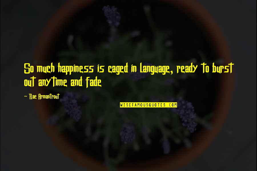 Fade Out Quotes By Rae Armantrout: So much happiness is caged in language, ready