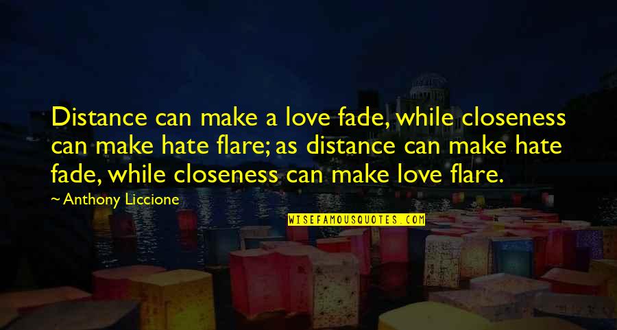 Fade Up Love Quotes By Anthony Liccione: Distance can make a love fade, while closeness Fade Up Love Quotes By Anthony Liccione: Distance can make a love fade, while closeness