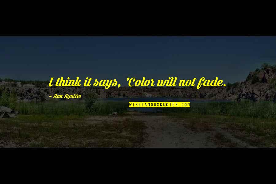 Fade Up Quotes By Ann Aguirre: I think it says, 'Color will not fade.