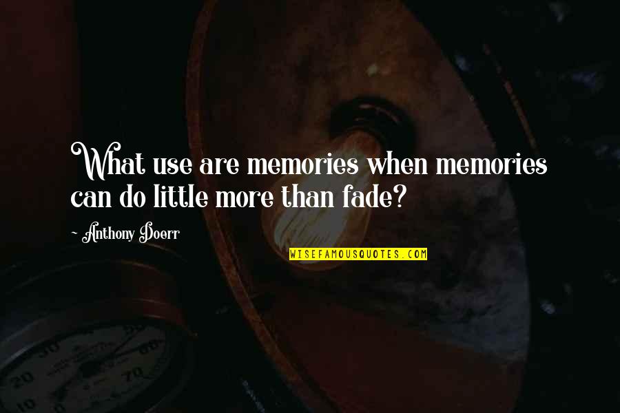 Fade Up Quotes By Anthony Doerr: What use are memories when memories can do