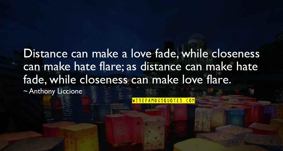 Fade Up Quotes By Anthony Liccione: Distance can make a love fade, while closeness