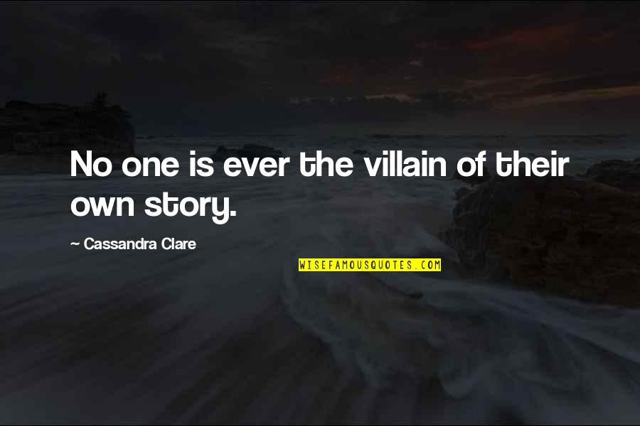 Fade Up Quotes By Cassandra Clare: No one is ever the villain of their