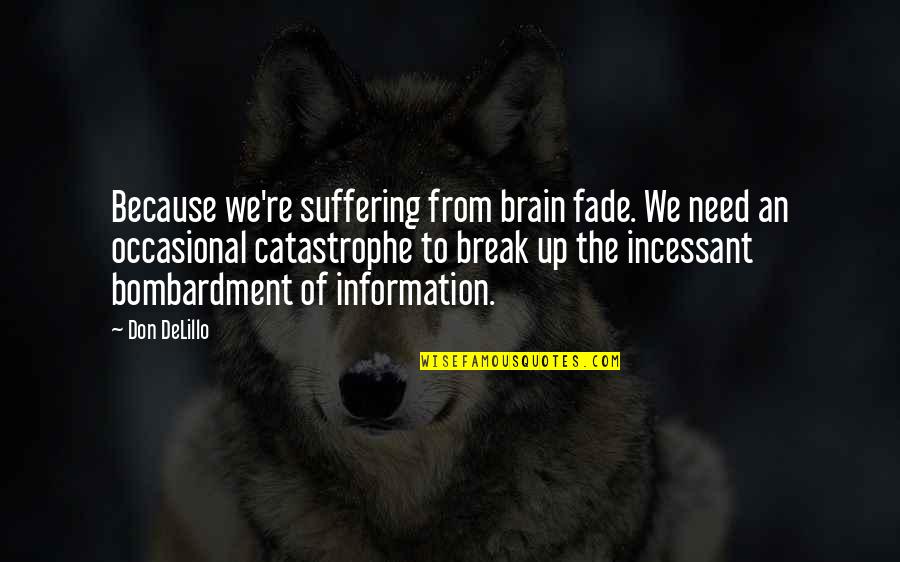 Fade Up Quotes By Don DeLillo: Because we're suffering from brain fade. We need