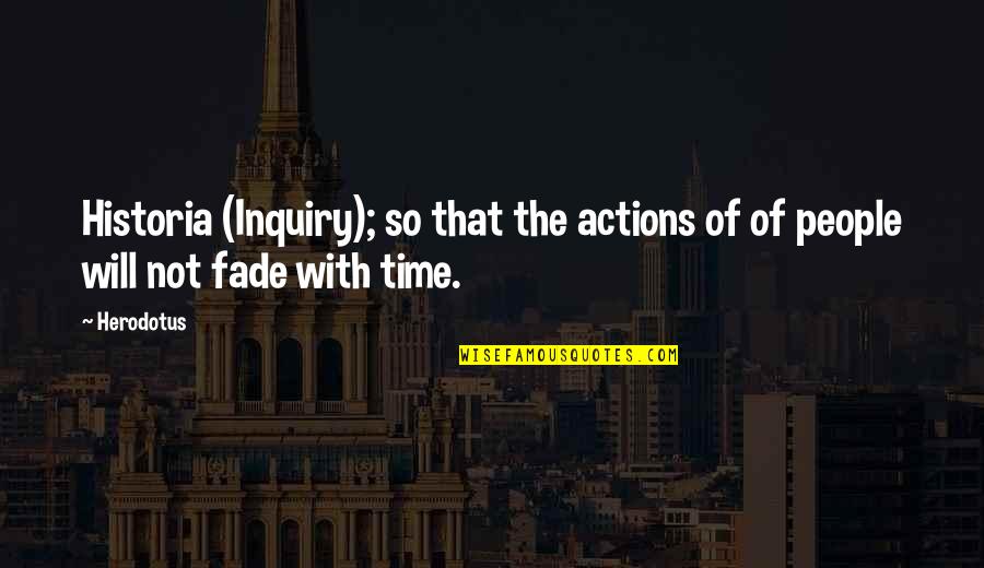 Fade Up Quotes By Herodotus: Historia (Inquiry); so that the actions of of