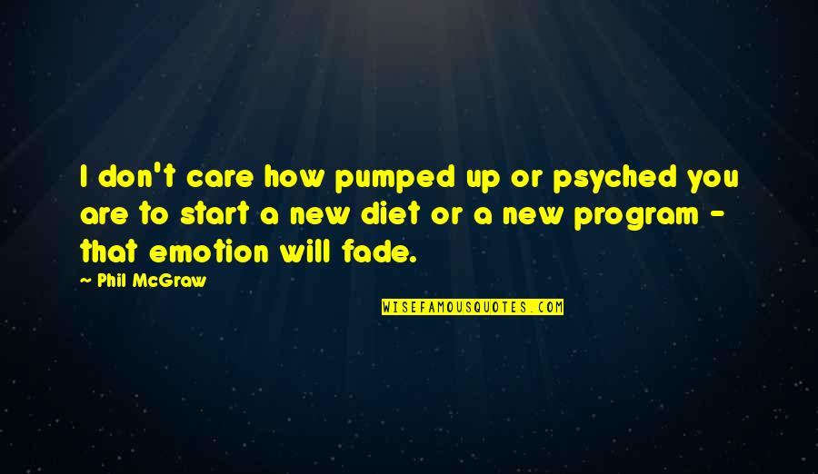 Fade Up Quotes By Phil McGraw: I don't care how pumped up or psyched