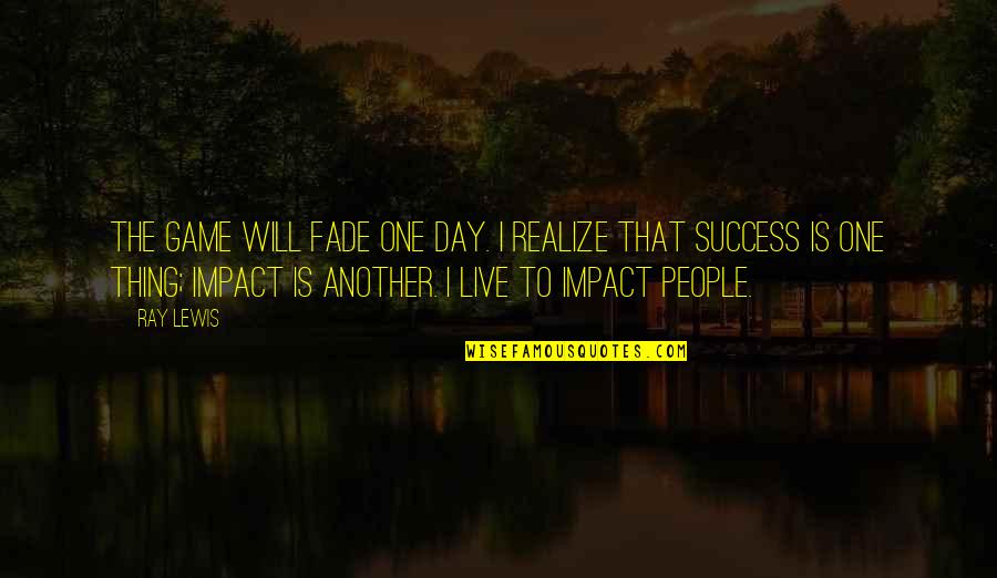 Fade Up Quotes By Ray Lewis: The game will fade one day. I realize