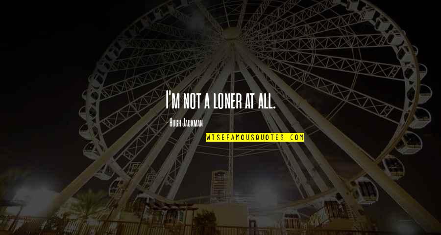 Fadeaway Barber Quotes By Hugh Jackman: I'm not a loner at all. Fadeaway Barber Quotes By Hugh Jackman: I'm not a loner at all.