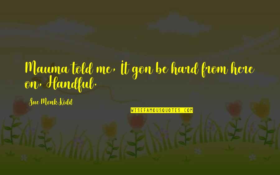 Faded Beauty Quotes By Sue Monk Kidd: Mauma told me, It gon be hard from