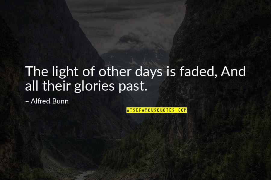 Faded Glory Quotes By Alfred Bunn: The light of other days is faded, And