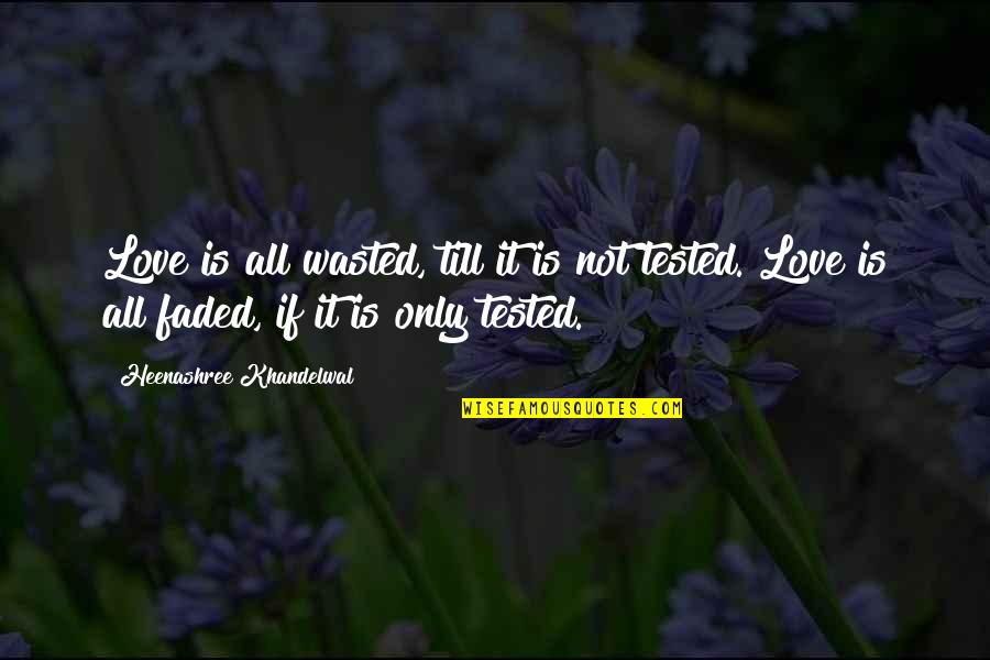 Faded Love Quotes By Heenashree Khandelwal: Love is all wasted, till it is not