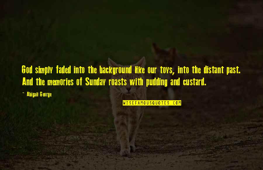 Faded Memories Quotes By Abigail George: God simply faded into the background like our Faded Memories Quotes By Abigail George: God simply faded into the background like our