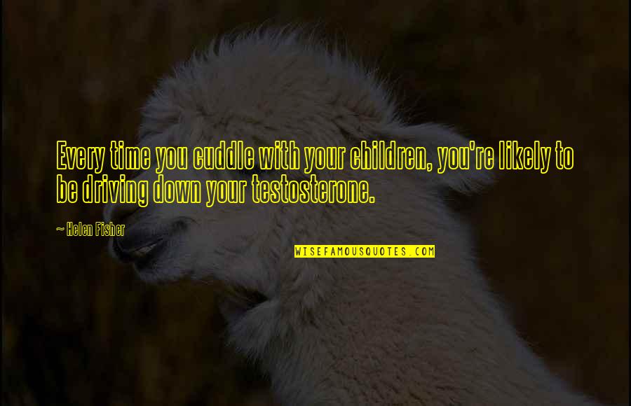 Faded Memories Quotes By Helen Fisher: Every time you cuddle with your children, you're Faded Memories Quotes By Helen Fisher: Every time you cuddle with your children, you're