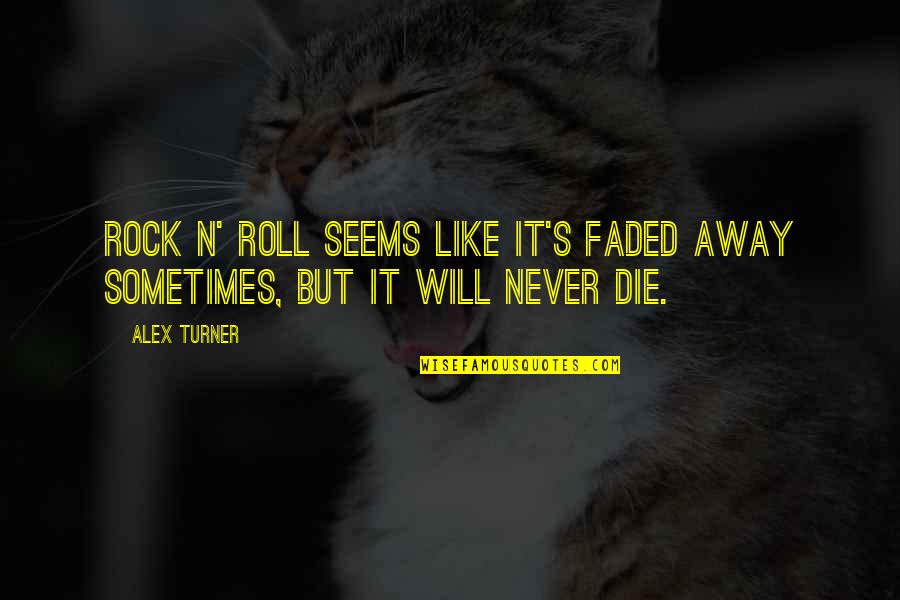 Faded Quotes By Alex Turner: Rock n' roll seems like it's faded away