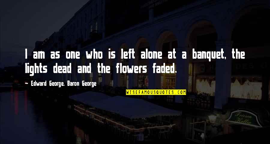 Faded Quotes By Edward George, Baron George: I am as one who is left alone