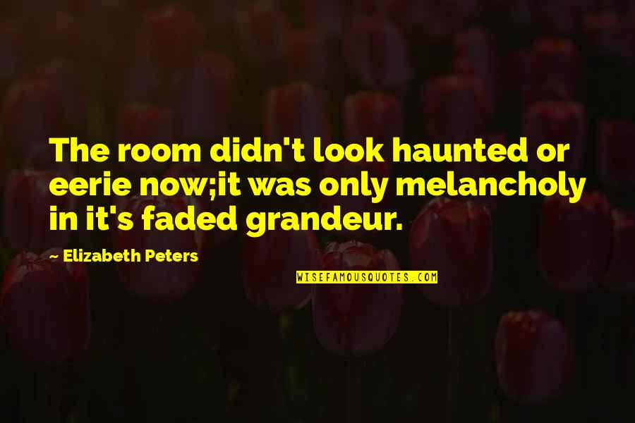 Faded Quotes By Elizabeth Peters: The room didn't look haunted or eerie now;it