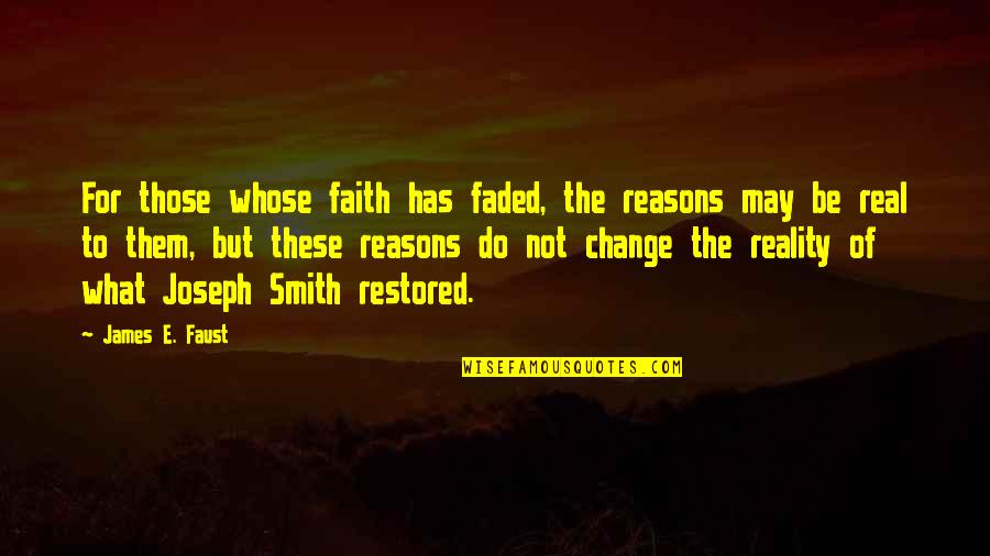 Faded Quotes By James E. Faust: For those whose faith has faded, the reasons