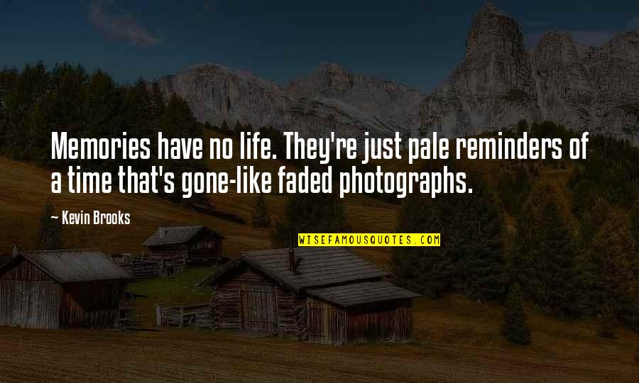 Faded Quotes By Kevin Brooks: Memories have no life. They're just pale reminders