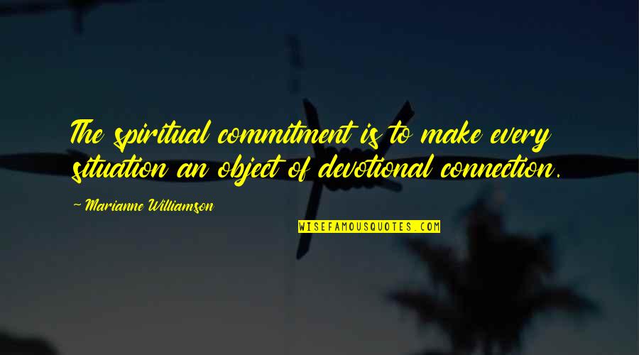 Faded Relationship Quotes By Marianne Williamson: The spiritual commitment is to make every situation