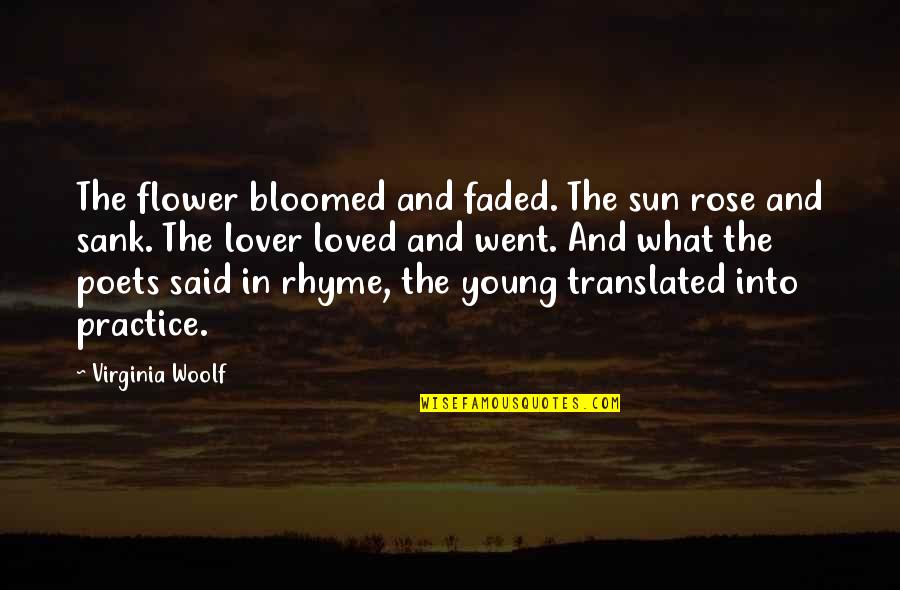 Faded Rose Quotes By Virginia Woolf: The flower bloomed and faded. The sun rose