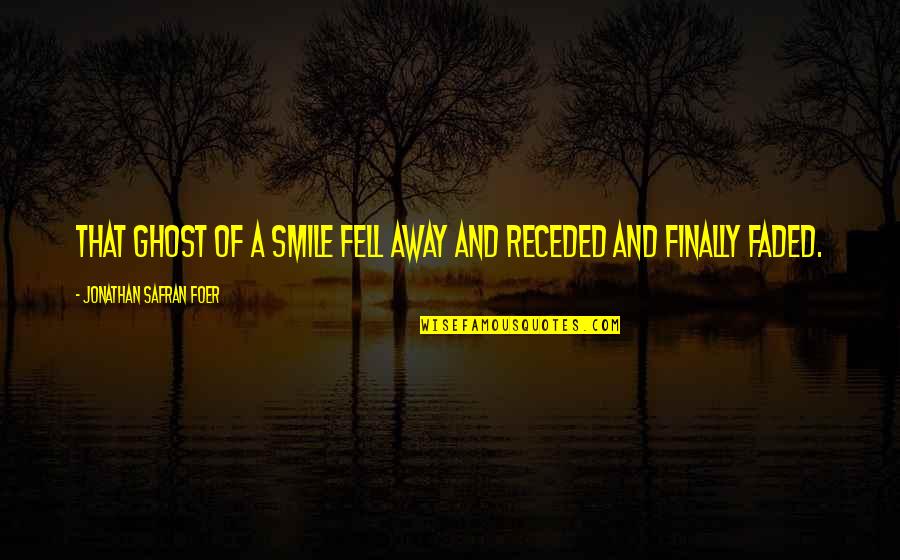 Faded Smile Quotes By Jonathan Safran Foer: That ghost of a smile fell away and