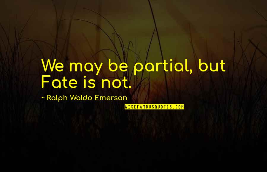 Fadeel Wehbe Quotes By Ralph Waldo Emerson: We may be partial, but Fate is not. Fadeel Wehbe Quotes By Ralph Waldo Emerson: We may be partial, but Fate is not.