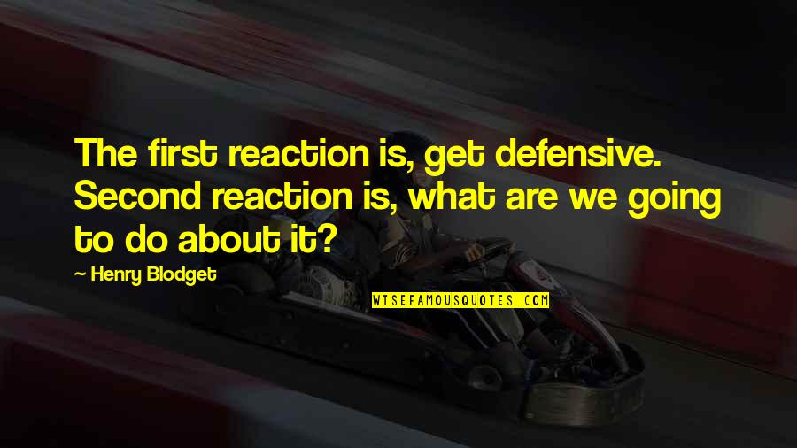 Fadekemisola Quotes By Henry Blodget: The first reaction is, get defensive. Second reaction