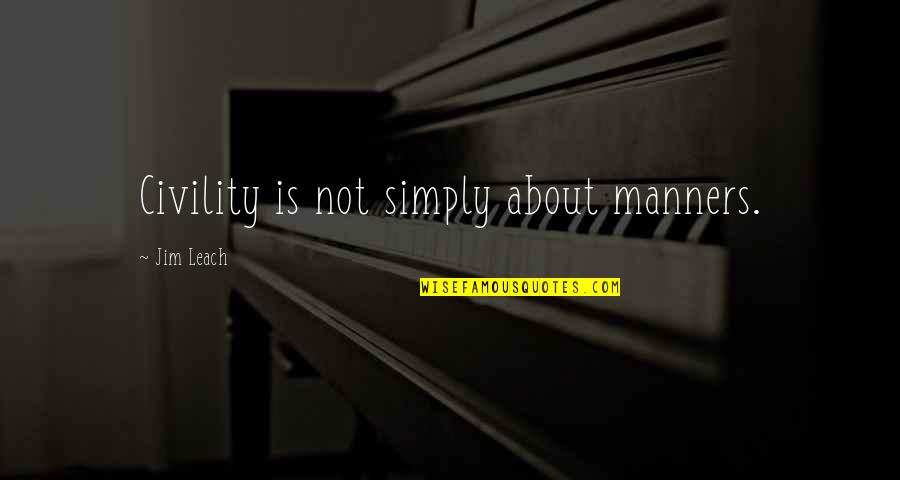 Fadeless White Shiplap Quotes By Jim Leach: Civility is not simply about manners. Fadeless White Shiplap Quotes By Jim Leach: Civility is not simply about manners.