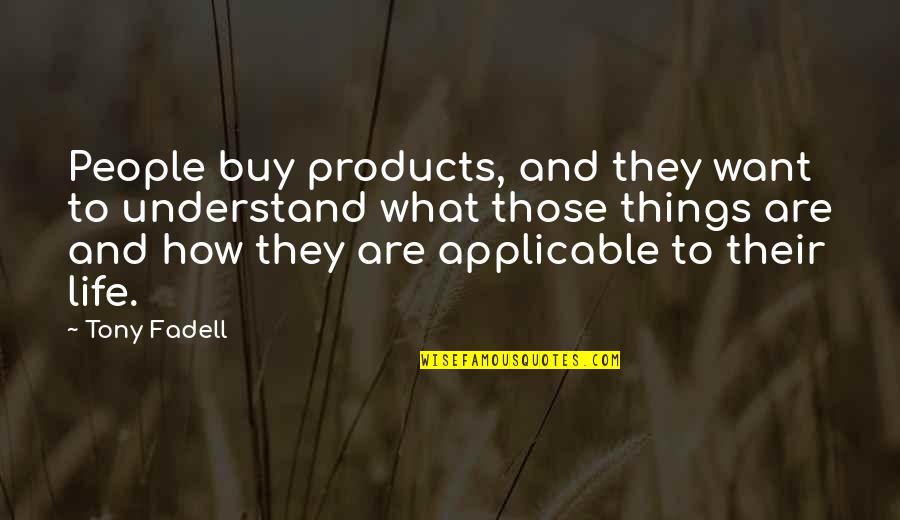 Fadell Tony Quotes By Tony Fadell: People buy products, and they want to understand