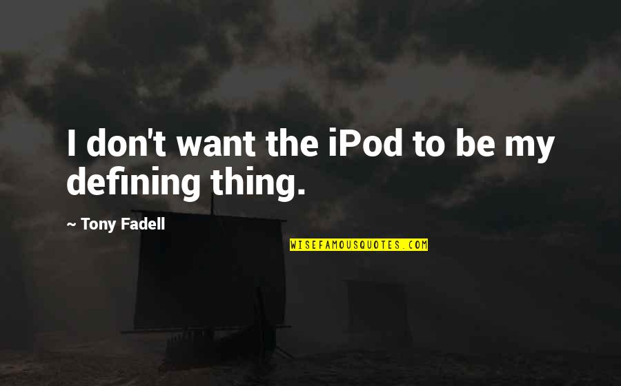 Fadell Tony Quotes By Tony Fadell: I don't want the iPod to be my