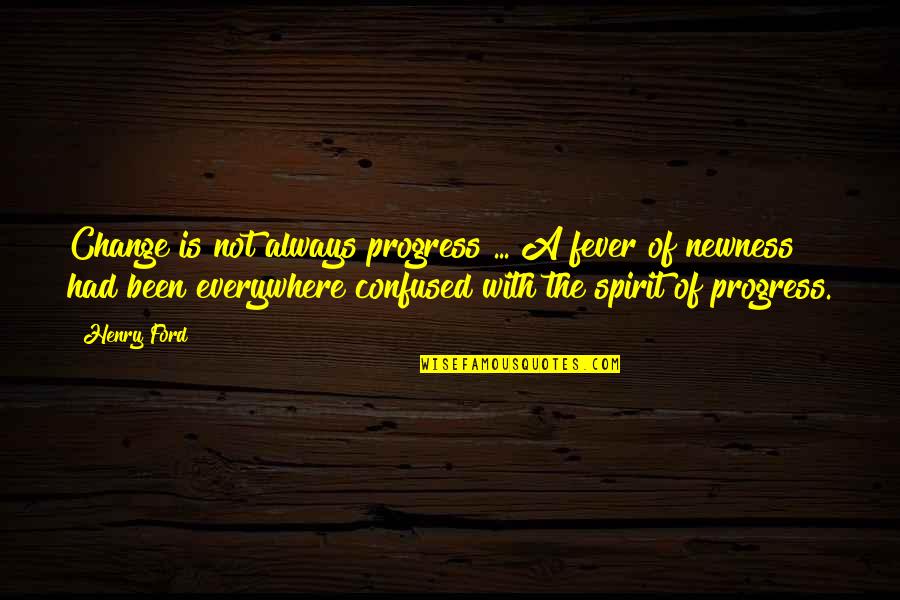 Fadelle Quotes By Henry Ford: Change is not always progress ... A fever
