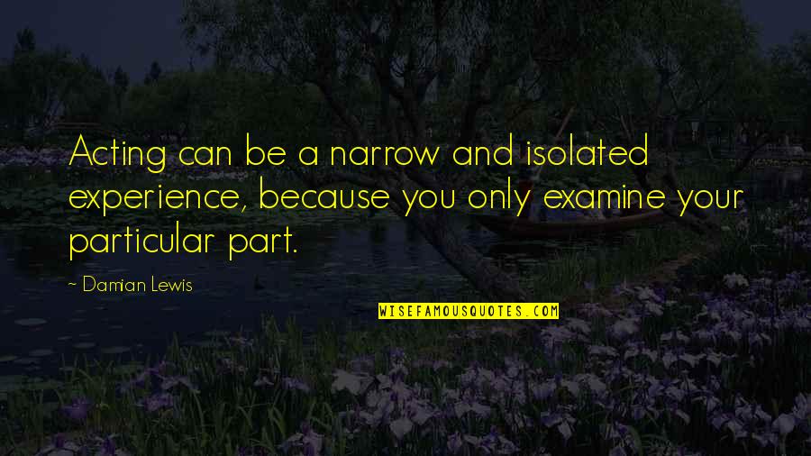 Fadenstrahlrohr Quotes By Damian Lewis: Acting can be a narrow and isolated experience,