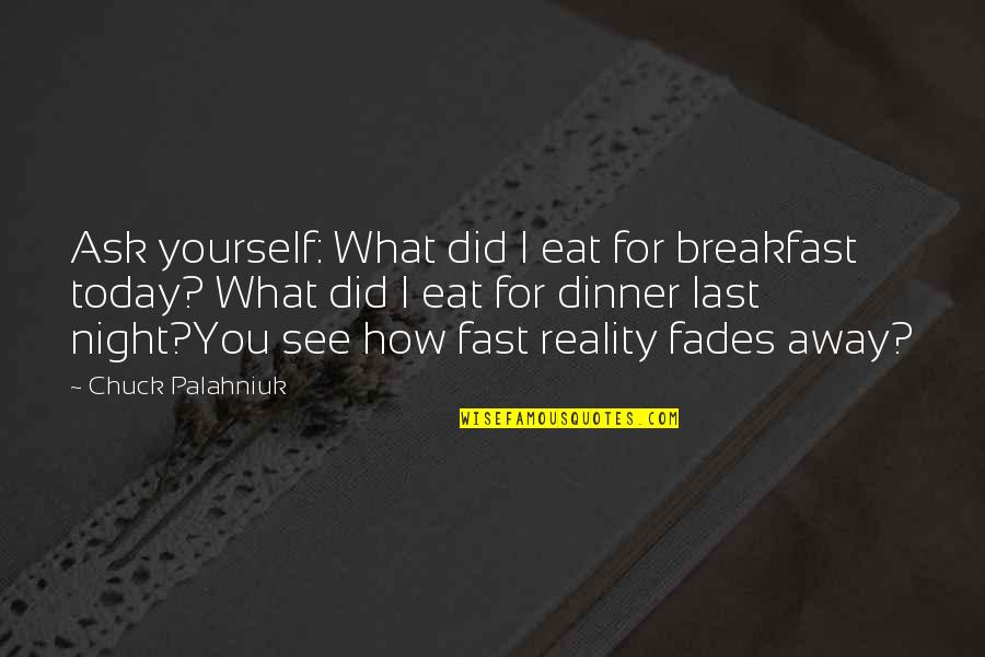 Fades Away Quotes By Chuck Palahniuk: Ask yourself: What did I eat for breakfast