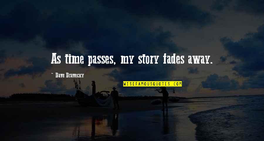 Fades Away Quotes By Dave Dravecky: As time passes, my story fades away.