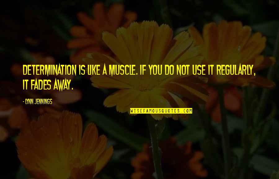 Fades Away Quotes By Lynn Jennings: Determination is like a muscle. If you do