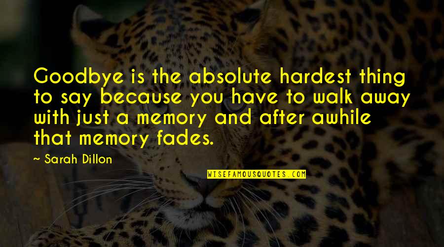 Fades Away Quotes By Sarah Dillon: Goodbye is the absolute hardest thing to say