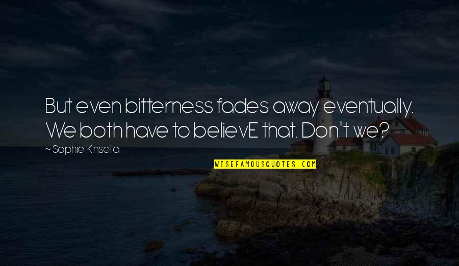 Fades Away Quotes By Sophie Kinsella: But even bitterness fades away eventually. We both