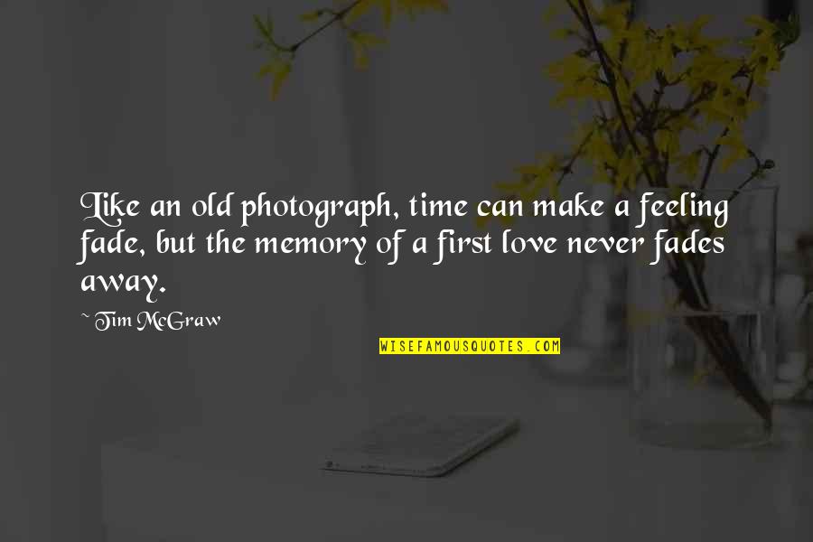 Fades Away Quotes By Tim McGraw: Like an old photograph, time can make a