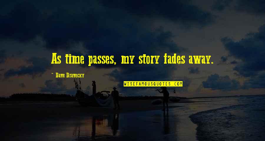 Fades Away With Time Quotes By Dave Dravecky: As time passes, my story fades away.