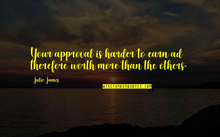 Fades Away With Time Quotes By Julie James: Your approval is harder to earn ad therefore