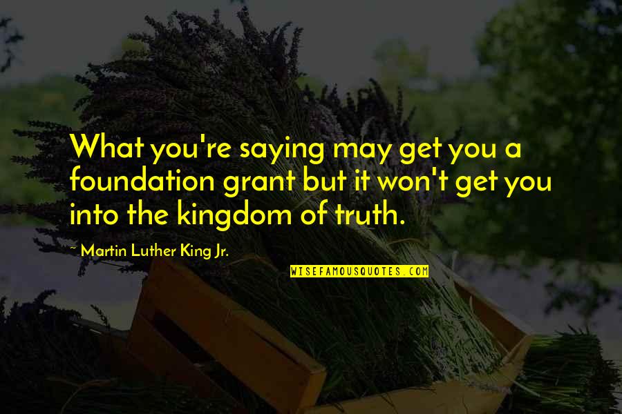 Fades Away With Time Quotes By Martin Luther King Jr.: What you're saying may get you a foundation