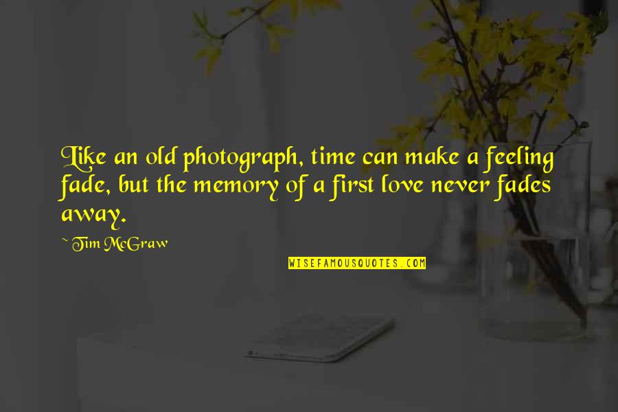 Fades Away With Time Quotes By Tim McGraw: Like an old photograph, time can make a
