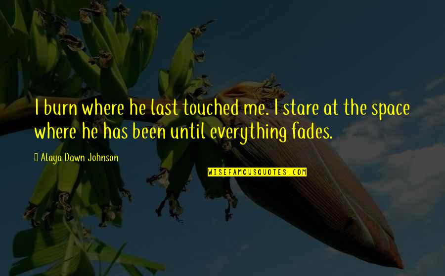 Fades Quotes By Alaya Dawn Johnson: I burn where he last touched me. I